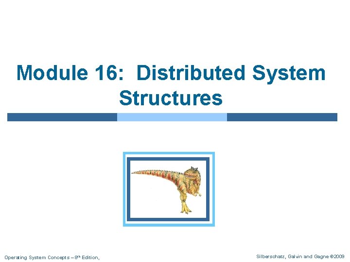 Module 16: Distributed System Structures Operating System Concepts – 8 th Edition, Silberschatz, Galvin