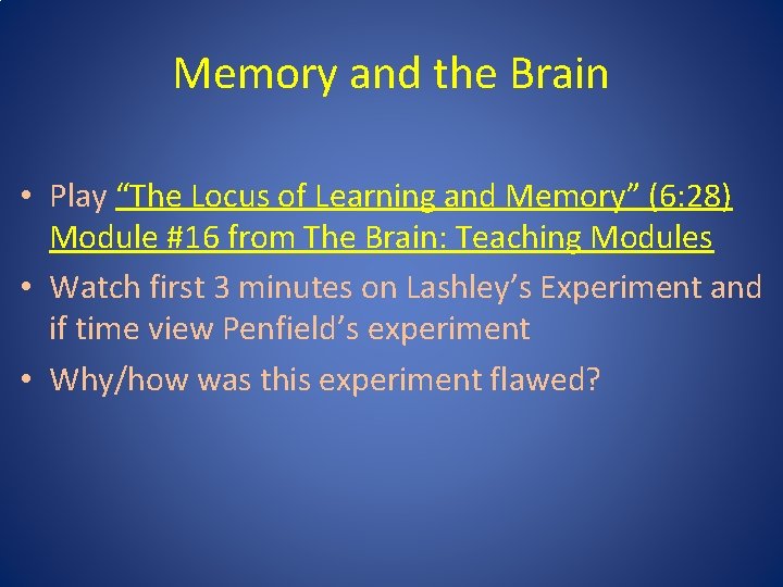 Memory and the Brain • Play “The Locus of Learning and Memory” (6: 28)