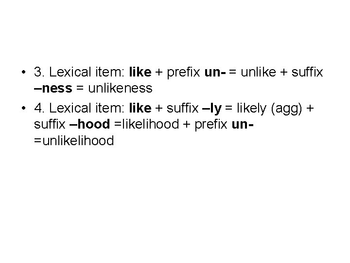  • 3. Lexical item: like + prefix un- = unlike + suffix –ness