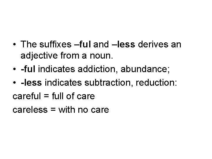  • The suffixes –ful and –less derives an adjective from a noun. •