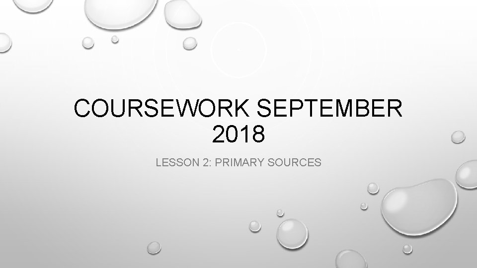 COURSEWORK SEPTEMBER 2018 LESSON 2: PRIMARY SOURCES 