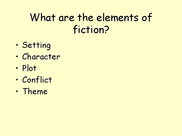 What are the elements of fiction? • • • Setting Character Plot Conflict Theme