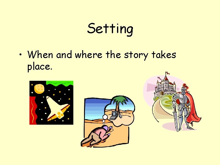 Setting • When and where the story takes place. 
