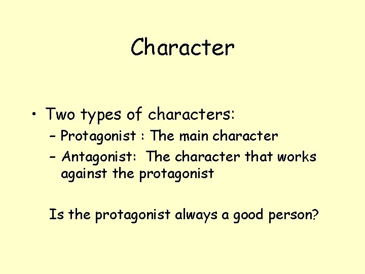 Character • Two types of characters: – Protagonist : The main character – Antagonist: