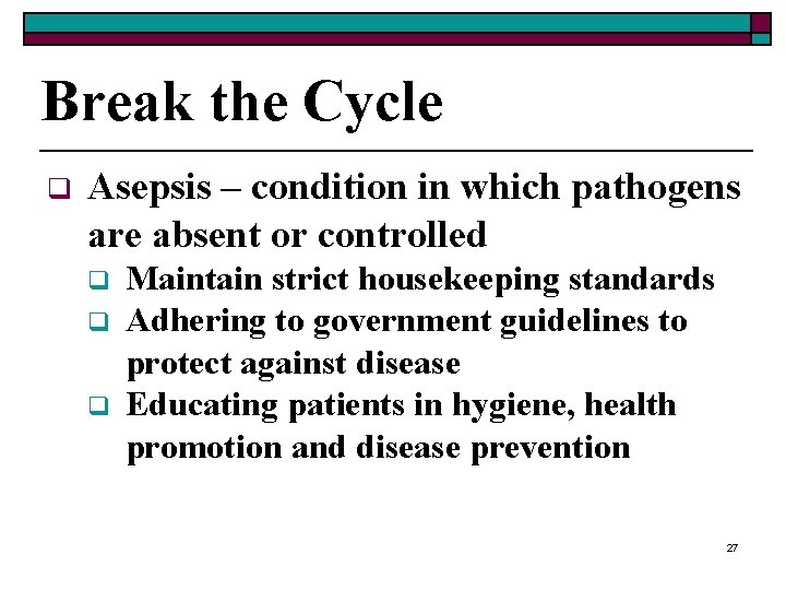Break the Cycle q Asepsis – condition in which pathogens are absent or controlled Break the Cycle q Asepsis – condition in which pathogens are absent or controlled