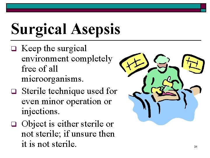 Surgical Asepsis q q q Keep the surgical environment completely free of all microorganisms.