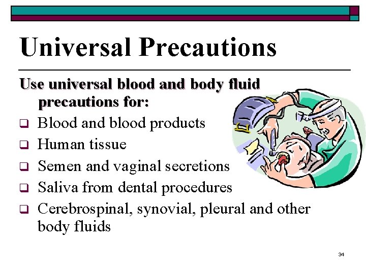 Universal Precautions Use universal blood and body fluid precautions for: q Blood and blood