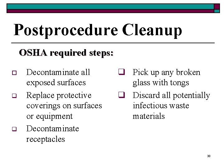 Postprocedure Cleanup OSHA required steps: o q q Decontaminate all exposed surfaces Replace protective