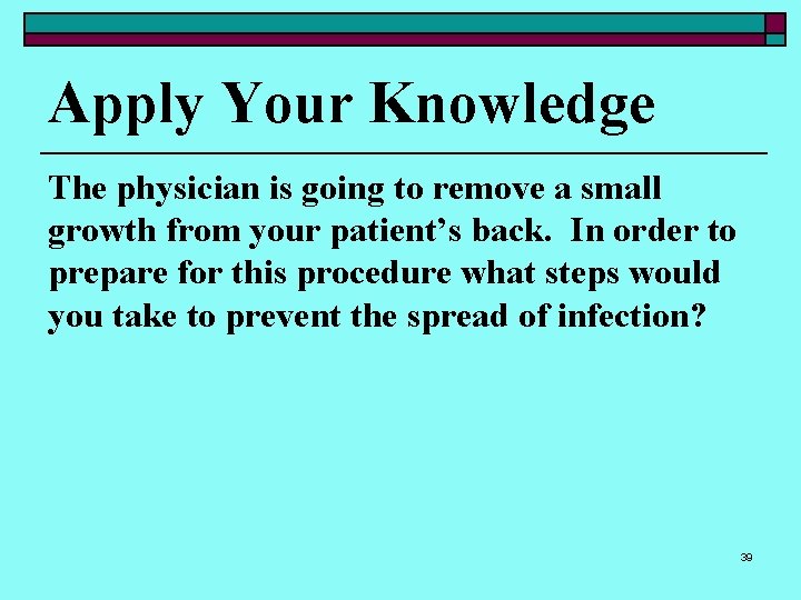 Apply Your Knowledge The physician is going to remove a small growth from your