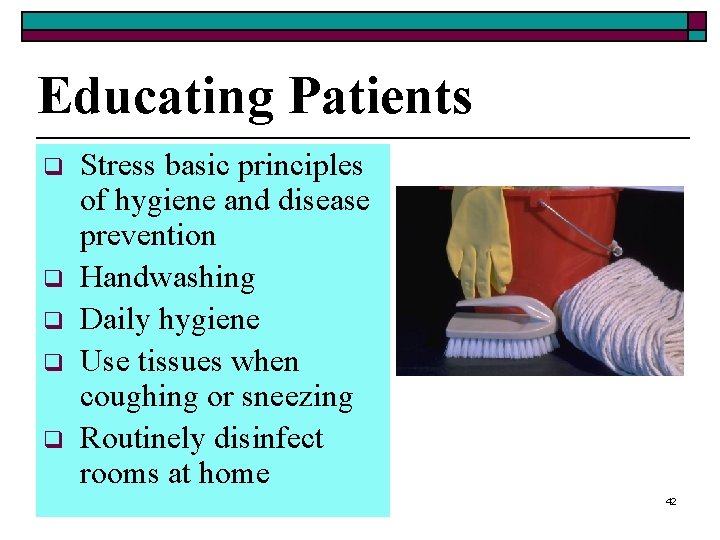 Educating Patients q q q Stress basic principles of hygiene and disease prevention Handwashing