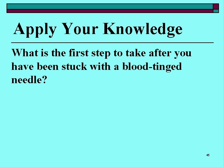 Apply Your Knowledge What is the first step to take after you have been