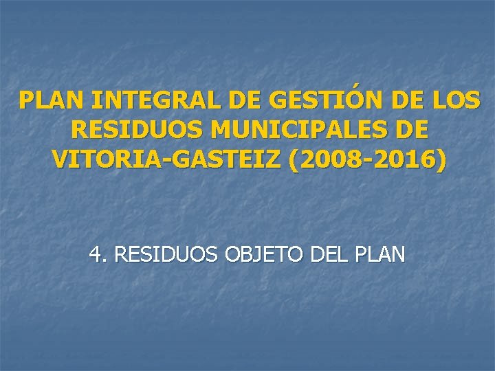 PLAN INTEGRAL DE GESTIÓN DE LOS RESIDUOS MUNICIPALES DE VITORIA-GASTEIZ (2008 -2016) 4. RESIDUOS