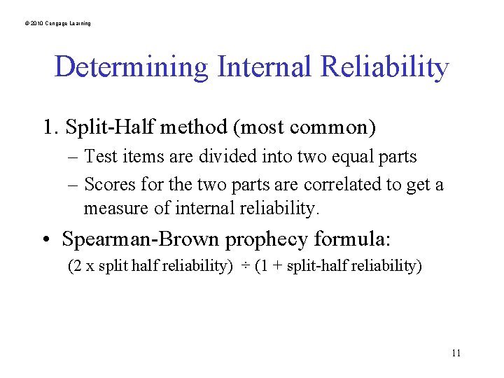 © 2010 Cengage Learning Determining Internal Reliability 1. Split-Half method (most common) – Test