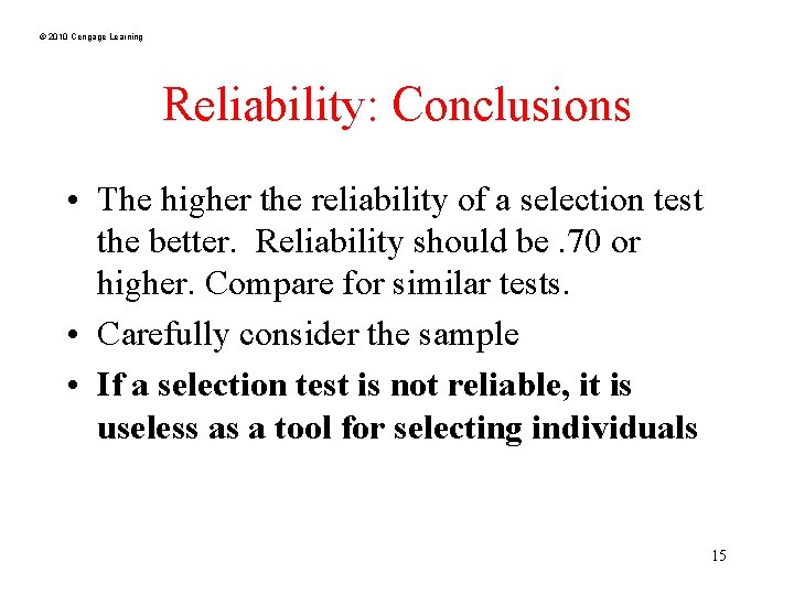 © 2010 Cengage Learning Reliability: Conclusions • The higher the reliability of a selection