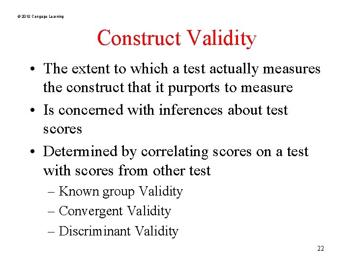 © 2010 Cengage Learning Construct Validity • The extent to which a test actually