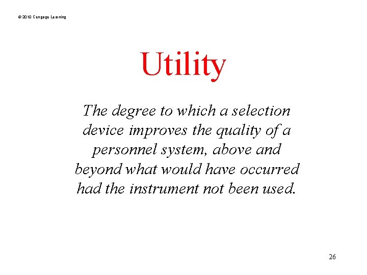 © 2010 Cengage Learning Utility The degree to which a selection device improves the