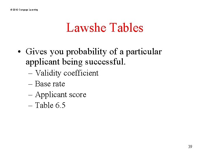 © 2010 Cengage Learning Lawshe Tables • Gives you probability of a particular applicant