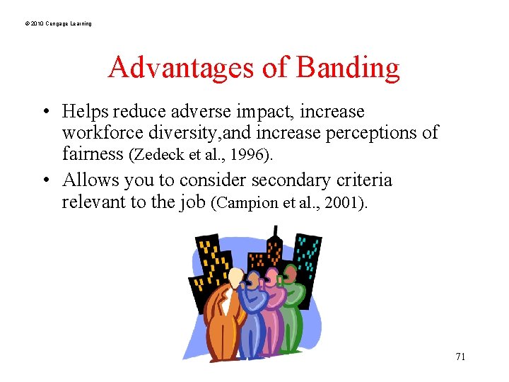 © 2010 Cengage Learning Advantages of Banding • Helps reduce adverse impact, increase workforce