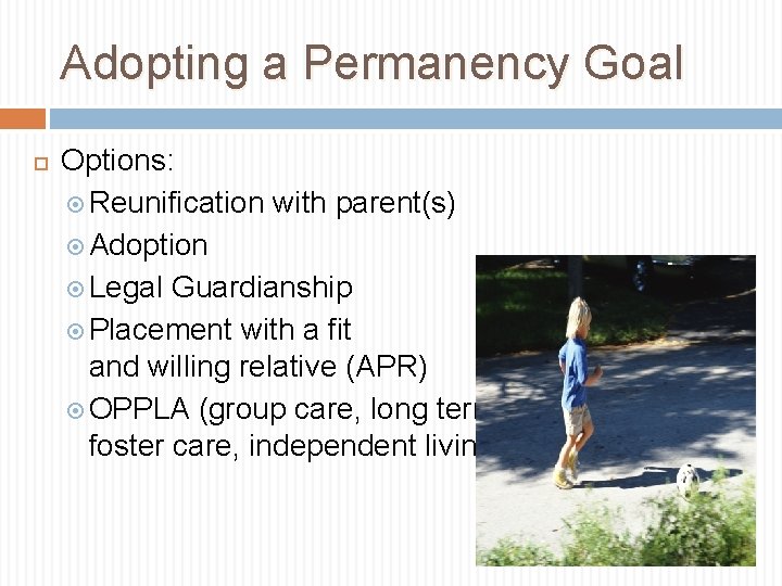 Adopting a Permanency Goal Options: Reunification with parent(s) Adoption Legal Guardianship Placement with a