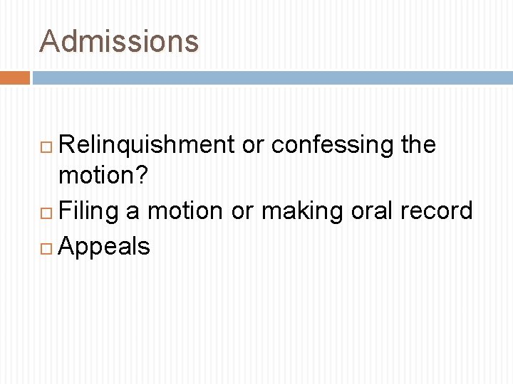 Admissions Relinquishment or confessing the motion? Filing a motion or making oral record Appeals