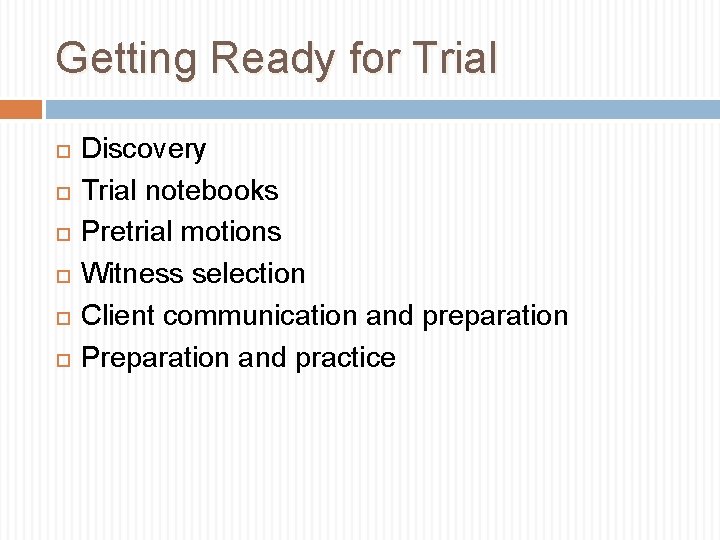 Getting Ready for Trial Discovery Trial notebooks Pretrial motions Witness selection Client communication and