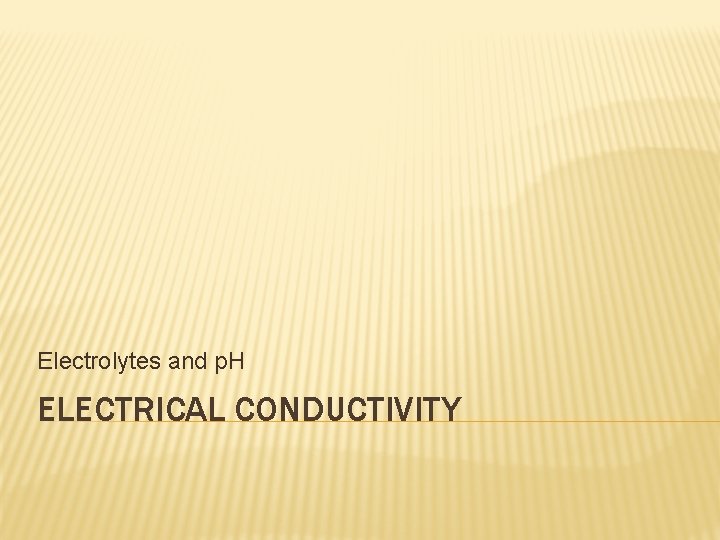 Electrolytes and p. H ELECTRICAL CONDUCTIVITY 