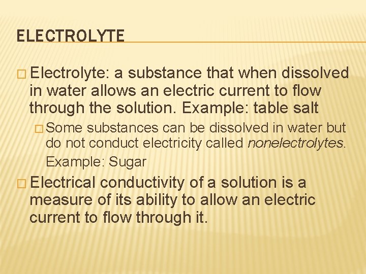 ELECTROLYTE � Electrolyte: a substance that when dissolved in water allows an electric current