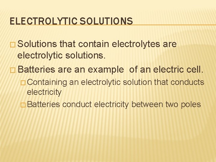 ELECTROLYTIC SOLUTIONS � Solutions that contain electrolytes are electrolytic solutions. � Batteries are an