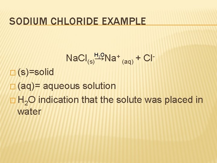 SODIUM CHLORIDE EXAMPLE O + Na. Cl(s)H→Na + Cl (aq) 2 � (s)=solid �