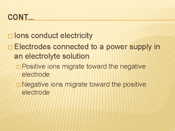 CONT. . . � Ions conduct electricity � Electrodes connected to a power supply
