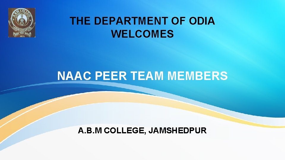 THE DEPARTMENT OF ODIA WELCOMES NAAC PEER TEAM MEMBERS A. B. M COLLEGE, JAMSHEDPUR