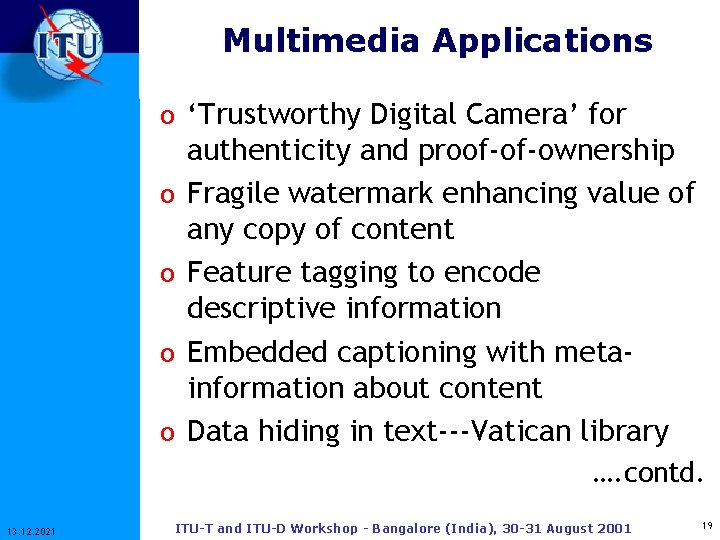 Multimedia Applications o ‘Trustworthy Digital Camera’ for o o authenticity and proof-of-ownership Fragile watermark