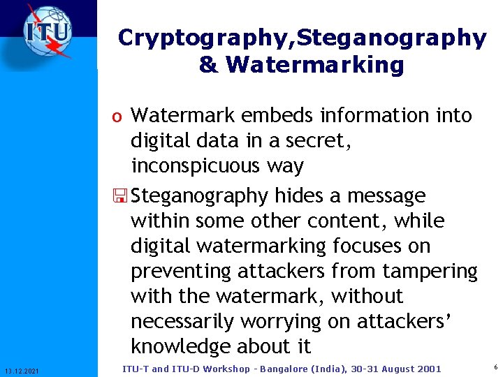 Cryptography, Steganography & Watermarking o Watermark embeds information into digital data in a secret,
