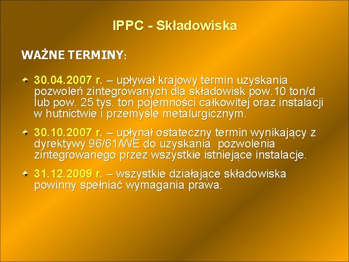 IPPC - Składowiska WAŻNE TERMINY: 30. 04. 2007 r. – upływał krajowy termin uzyskania