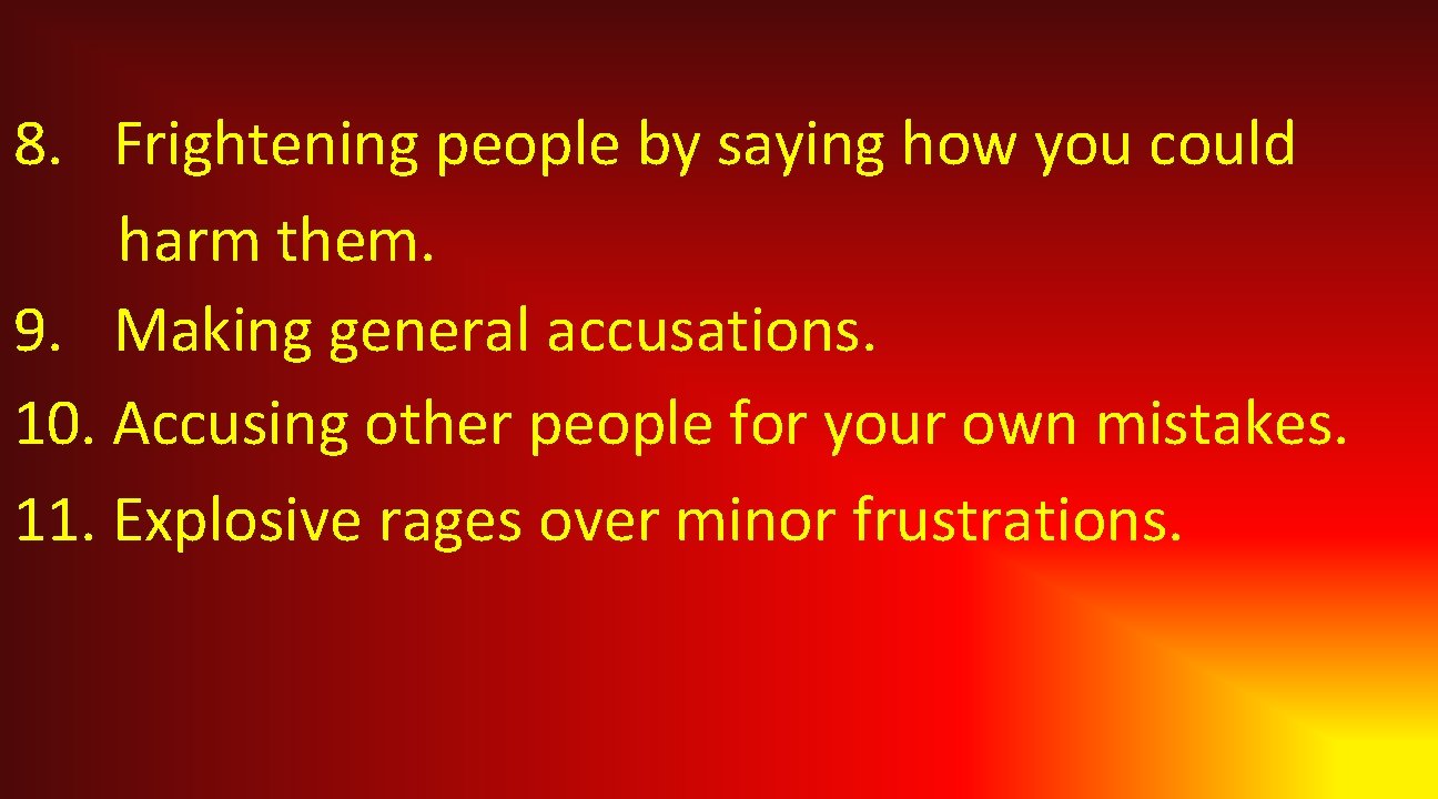 8. Frightening people by saying how you could harm them. 9. Making general accusations.