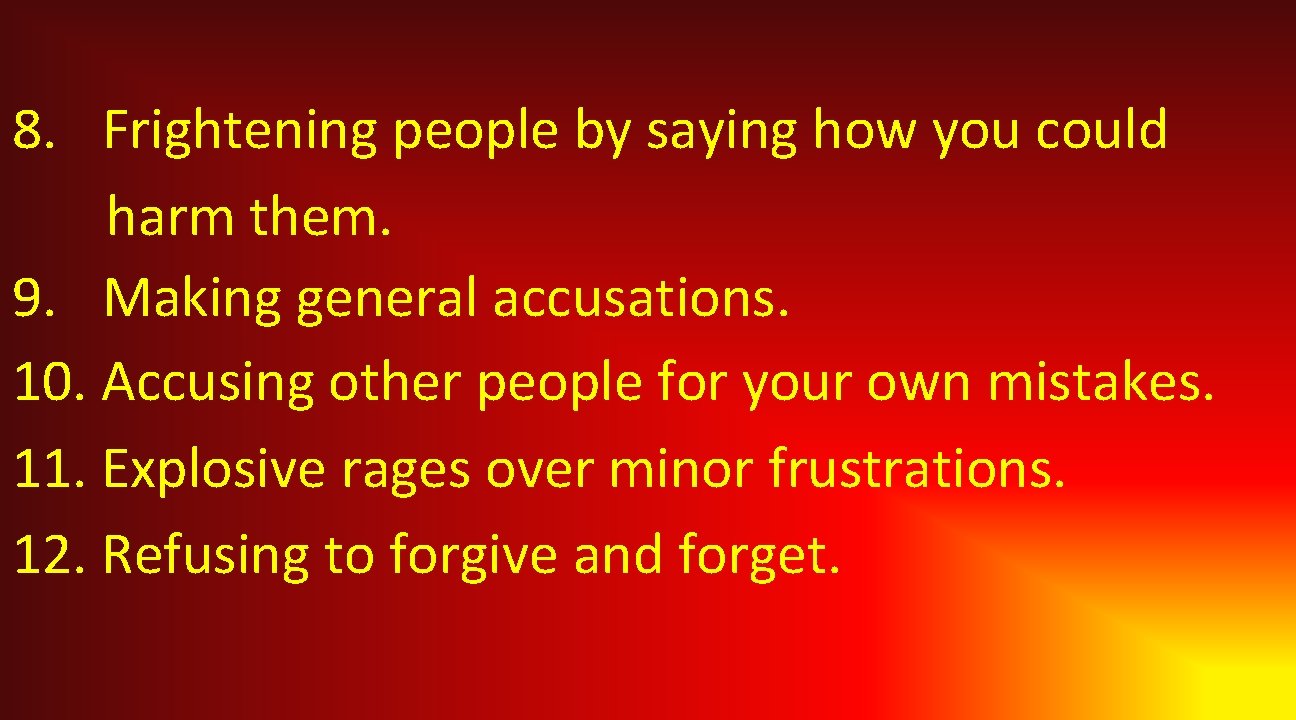 8. Frightening people by saying how you could harm them. 9. Making general accusations.