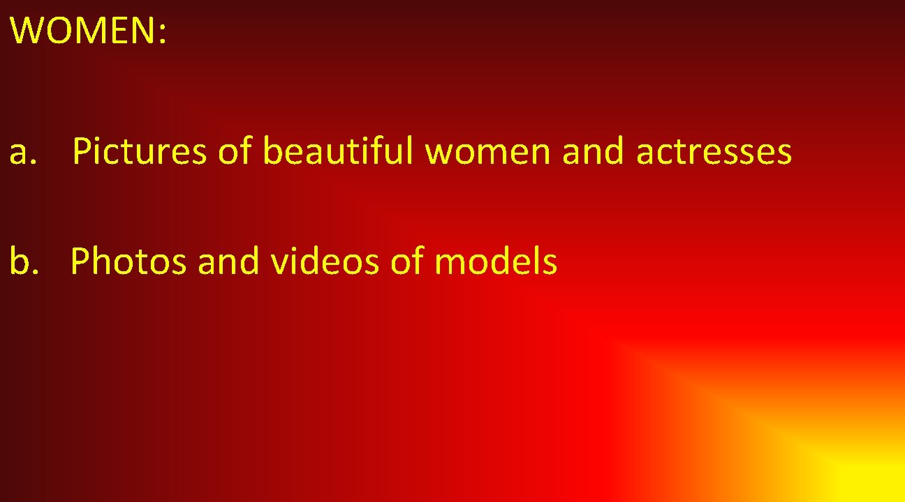 WOMEN: a. Pictures of beautiful women and actresses b. Photos and videos of models