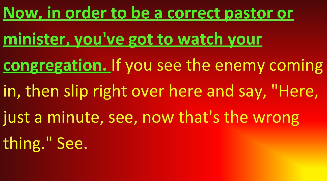 Now, in order to be a correct pastor or minister, you've got to watch