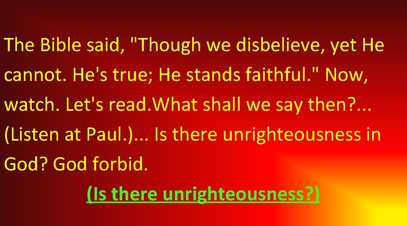 The Bible said, "Though we disbelieve, yet He cannot. He's true; He stands faithful.