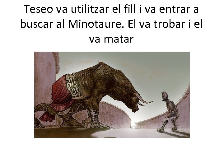 Teseo va utilitzar el fill i va entrar a buscar al Minotaure. El va