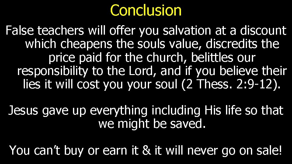 Conclusion False teachers will offer you salvation at a discount which cheapens the souls