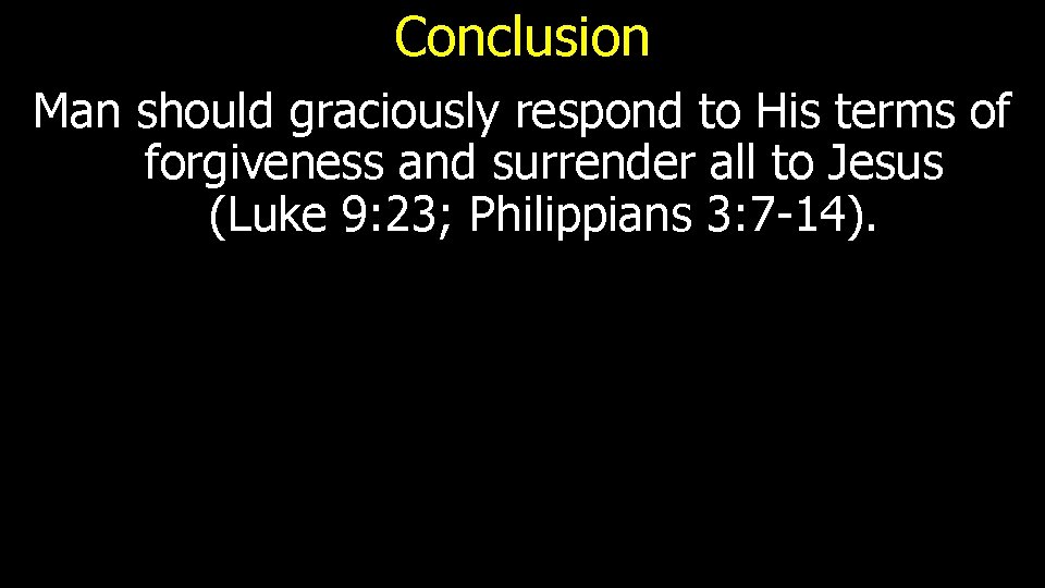 Conclusion Man should graciously respond to His terms of forgiveness and surrender all to
