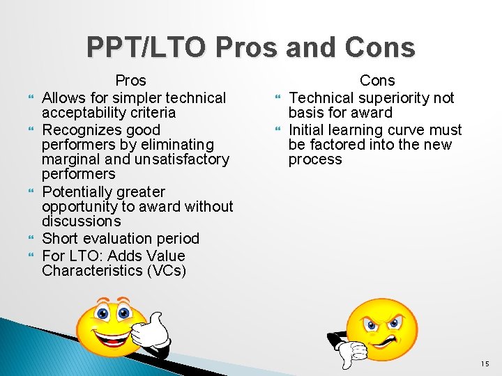 PPT/LTO Pros and Cons Pros Allows for simpler technical acceptability criteria Recognizes good performers