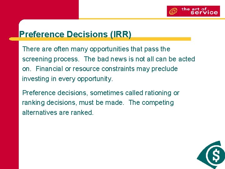 Preference Decisions (IRR) There are often many opportunities that pass the screening process. The