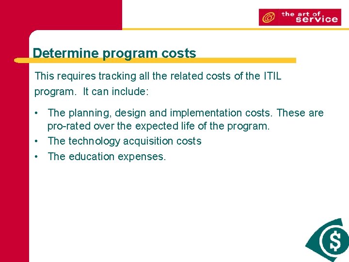 Determine program costs This requires tracking all the related costs of the ITIL program.