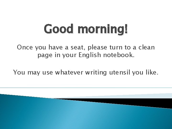 Good morning! Once you have a seat, please turn to a clean page in