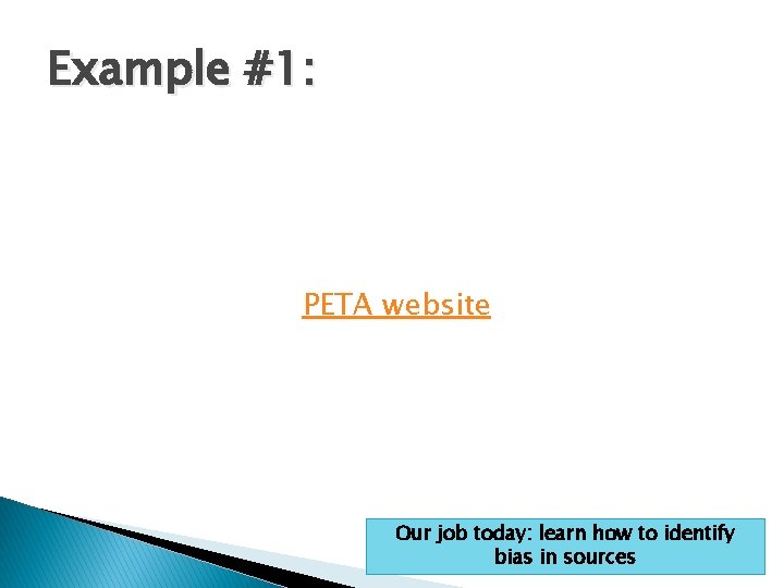 Example #1: PETA website Our job today: learn how to identify bias in sources