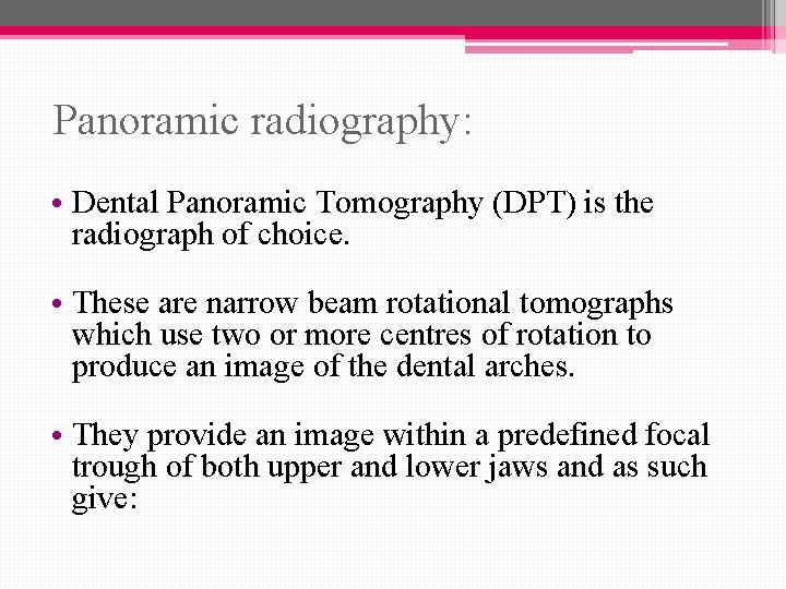 Panoramic radiography: • Dental Panoramic Tomography (DPT) is the radiograph of choice. • These