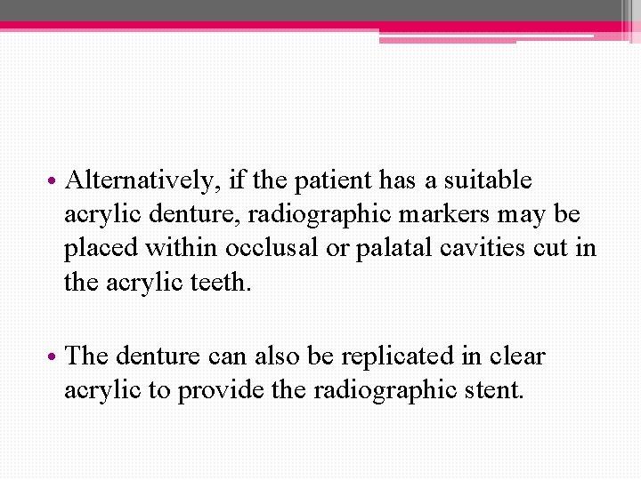  • Alternatively, if the patient has a suitable acrylic denture, radiographic markers may