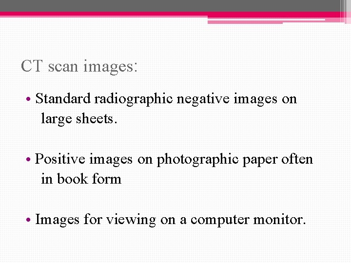 CT scan images: • Standard radiographic negative images on large sheets. • Positive images